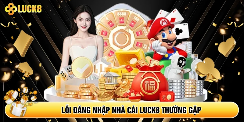 Lỗi đăng nhập nhà cái Luck8 thường gặp 