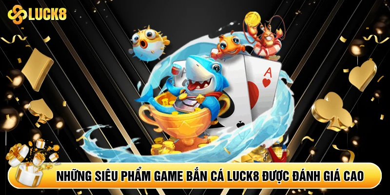 Những siêu phẩm game bắn cá được đánh giá cao